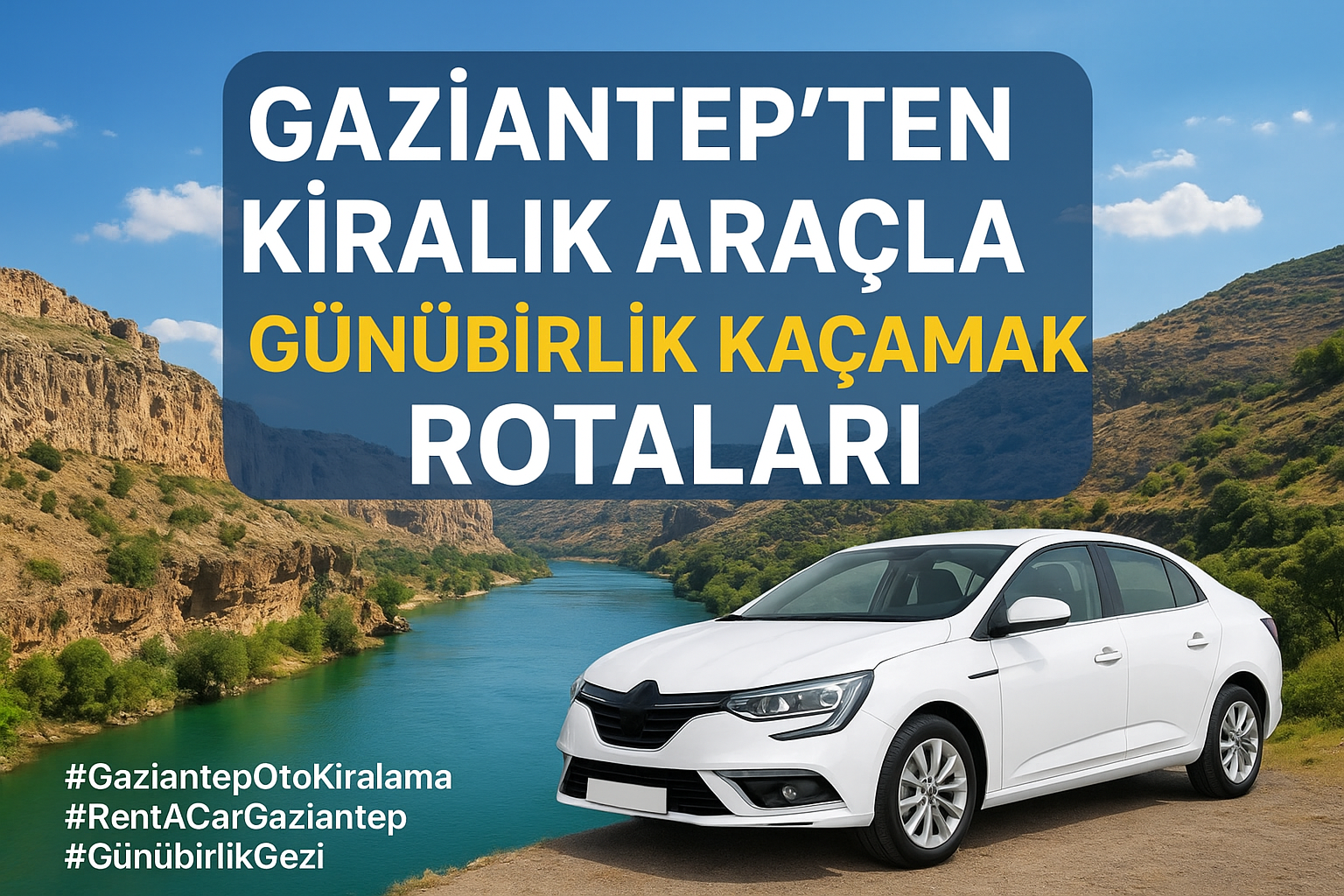 Gaziantep ten Kiralık Araçla Günübirlik Kaçamak Rotaları
